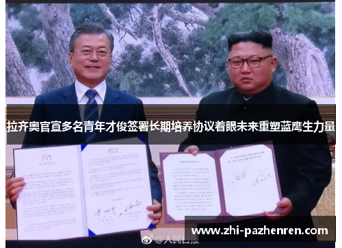 拉齐奥官宣多名青年才俊签署长期培养协议着眼未来重塑蓝鹰生力量